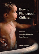 How to Photograph Children: Secrets for Capturing Childhoods's Magic Moments - Jane, Lisa (Photographer), and Staudt, Rick (Photographer)