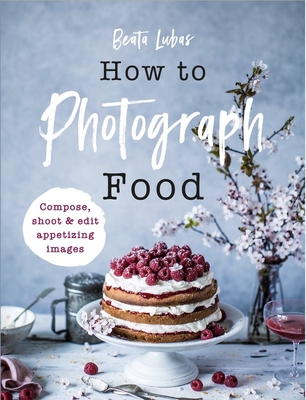 How to Photograph Food - Lubas, Beata