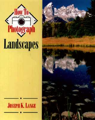 How to Photograph Landscapes - Lange, Joseph K