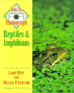 How to Photograph Reptiles and Amphibians - West, Larry, and Leonard, William P, and Larrison, Patrick