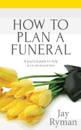 How to Plan a Funeral: A Practical Guide for Help at an Emotional Time