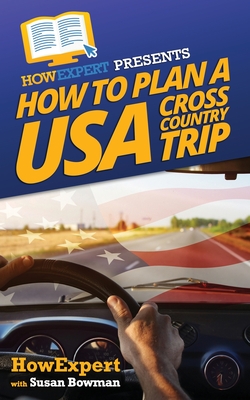 How To Plan a USA Cross Country Trip - Bowman, Susan, and Howexpert Press