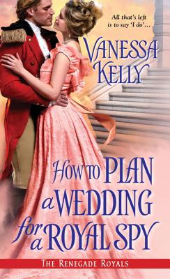 How to Plan a Wedding for a Royal Spy - Kelly, Vanessa