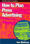 How to Plan Press Advertising - Maitland, Ian, and Maitland, Iain