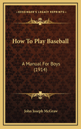 How To Play Baseball: A Manual For Boys (1914)