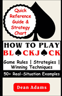 How to Play Blackjack: An Ultimate Beginner's Guide to Mastering the Game's Rules, Strategies, and Winning Techniques with Over 50 Real-Situation Examples