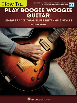 How to Play Boogie Woogie Guitar: Learn Traditional Blues Rhythms & Styles Includes Online Video Lessons - Rubin, Dave