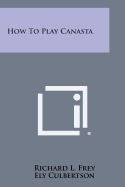 How to Play Canasta - Frey, Richard L, and Culbertson, Ely