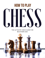 How to Play Chess: The Ultimate Chess Guide for Beginners 2021