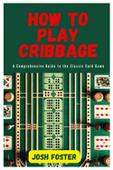 How to Play Cribbage: A Comprehensive Guide to the Classic Card Game