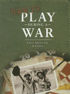 How to Play During a Way: A Free Spirit's Life in Letters - Merritt Wheldon, Lynne