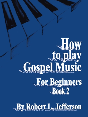 How to Play Gospel Music for Beginners Book 2 - Jefferson, Robert L