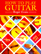 How to Play Guitar: Everything You Need to Know to Play the Guitar