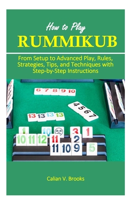 How to Play Rummikub: From Setup to Advanced Play, Rules, Strategies, Tips, and Techniques with Step-by-Step Instructions - Brooks, Calian V