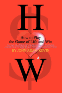 How to Play the Game of Life and Win: -Winning Solutions for Solving Everyday Problems. a Guide to Letting Go of Our Fears and Misconceptions-
