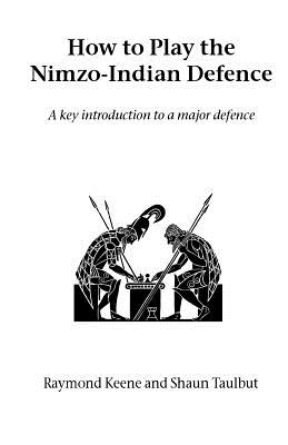 How to Play the Nimzo-Indian Defence: A Key Introduction to a Major Defence - Keene, Raymond, and Taulbut, Shaun
