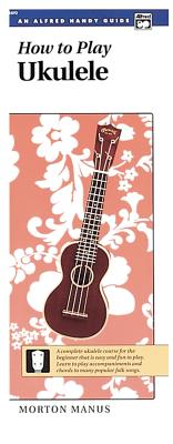 How to Play Ukulele: A Complete Ukulele Course for the Beginner That Is Easy and Fun to Play (Handy Guide) - Manus, Morton