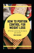 How to Portion Control for Weight Loss: 10 Portion Control tips for how to get started