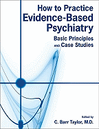 How to Practice Evidence-Based Psychiatry: Basic Principles and Case Studies