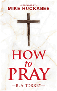 How to Pray and How to Study the Bible for Greatest Profit: With a Foreword by Mike Huckabee