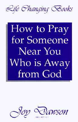 How to Pray for Someone Near You Who Is Away from God - Dawson, Joy