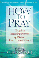 How to Pray: Tapping Into the Power of Divine Communication