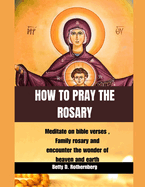 How to Pray the Rosary: Meditate on bible verses, Family rosary and encounter the wonder of heaven and earth