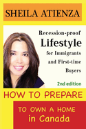 How to Prepare to Own a Home in Canada: Recession-proof Lifestyle for Immigrants and First-time Buyers (Second Edition)
