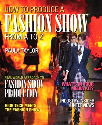 How to Produce a Fashion Show from A to Z - Taylor, Paula