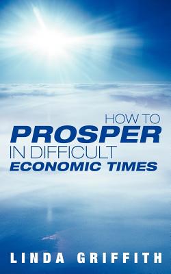 How to Prosper in Difficult Economic Times - Griffith, Linda