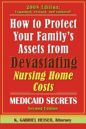 How to Protect Your Family's Assets from Devastating Nursing Home Costs: Medicaid Secrets 2nd Ed. - Heiser, K Gabriel