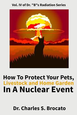 How to Protect Your Pets, Livestock and Home Garden in a Nuclear Event - Brocato, Charles S