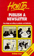 How to Publish a Newsletter: From Design & Editing to Production & Distribution - Jones, Graham