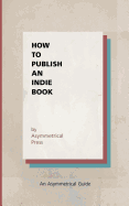How to Publish an Indie Book: An Asymmetrical Guide