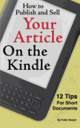 How to Publish and Sell Your Article on the Kindle: 12 Beginner Tips for Short Documents