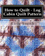 How to Quilt - Log Cabin Quilt Pattern