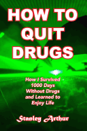 How to Quit Drugs: How I Survived 1000 Days Without Drugs and Learned to Enjoy Life