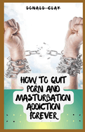 How To Quit Porn And Masturbation Addiction Forever: Breaking the Chains: Acknowledging Addiction"