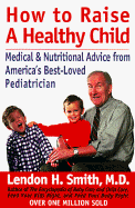 How to Raise a Healthy Child - Smith, Lendon H, M.D.