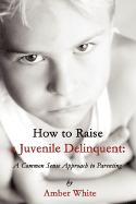 How to Raise a Juvenile Delinquent: A Common Sense Approach