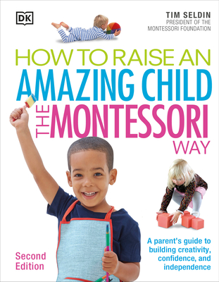 How to Raise an Amazing Child the Montessori Way, 2nd Edition - Seldin, Tim