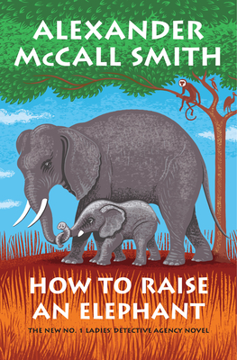 How to Raise an Elephant: No. 1 Ladies' Detective Agency (21) - McCall Smith, Alexander