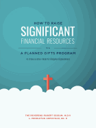 How to Raise Significant Financial Resources Via a Planned Gifts Program: An Implementation Model for Religious Organizations