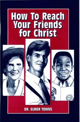 How to Reach Your Friends for Christ - Spear, Cindy G (Editor), and Towns, Elmer L