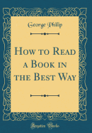 How to Read a Book in the Best Way (Classic Reprint)