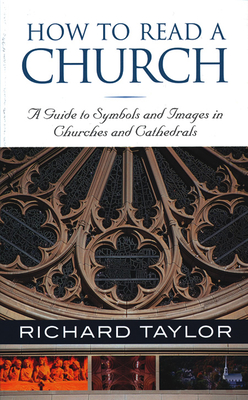 How to Read a Church: A Guide to Symbols and Images in Churches and Cathedrals - Taylor, Richard