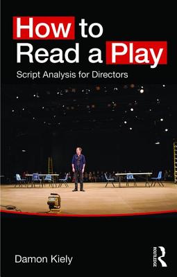 How to Read a Play: Script Analysis for Directors - Kiely, Damon