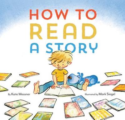 How to Read a Story: (Illustrated Children's Book, Picture Book for Kids, Read Aloud Kindergarten Books) - Messner, Kate