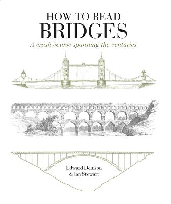How to Read Bridges: A Crash Course Spanning the Centuries - Denison, Edward, and Stewart, Ian