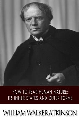 How to Read Human Nature: Its Inner States and Outer Forms - Atkinson, William Walker